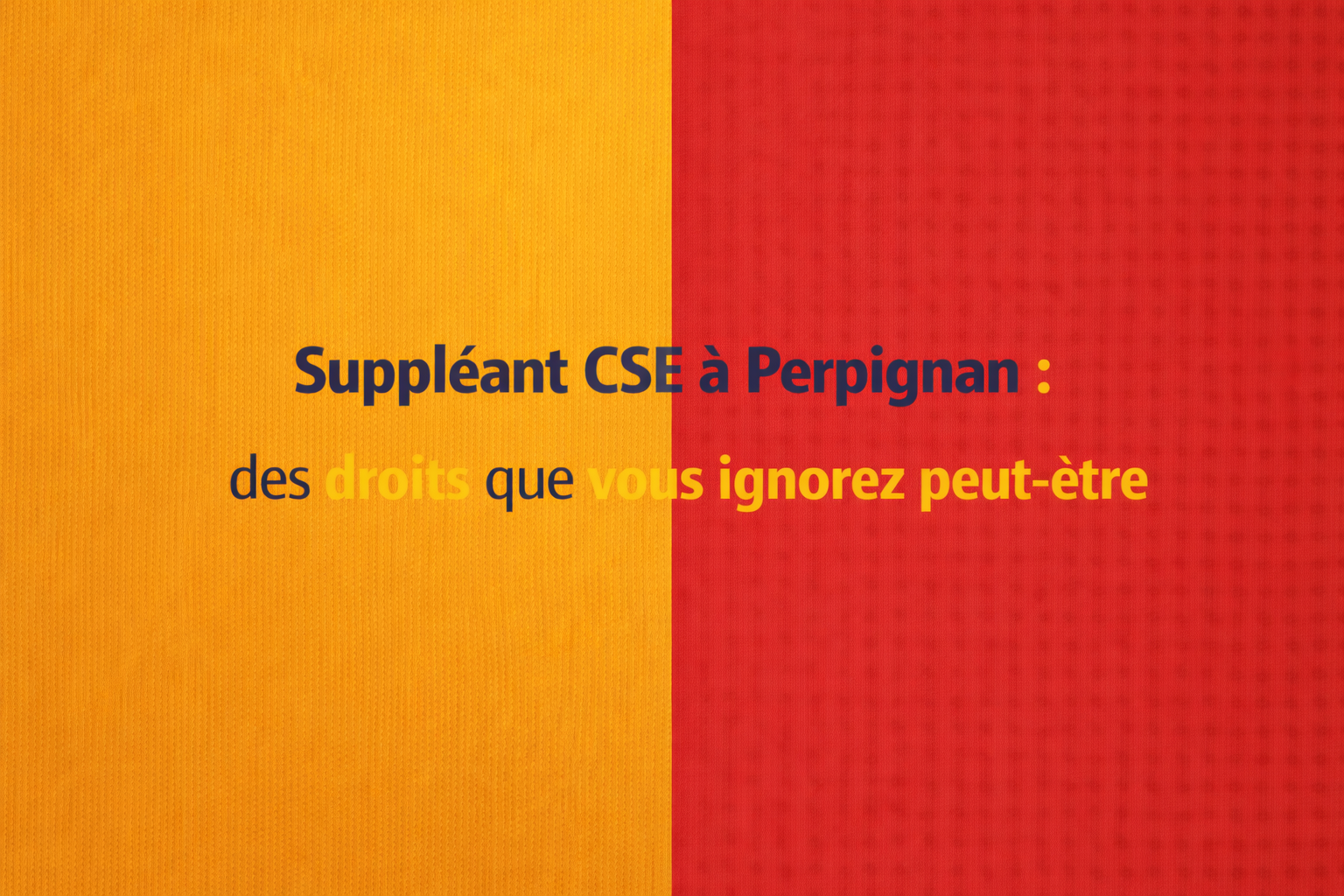 Suppléant CSE à Perpignan : des droits que vous ignorez peut-être